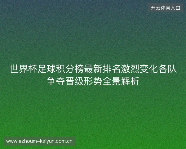 世界杯足球积分榜最新排名激烈变化各队争夺晋级形势全景解析