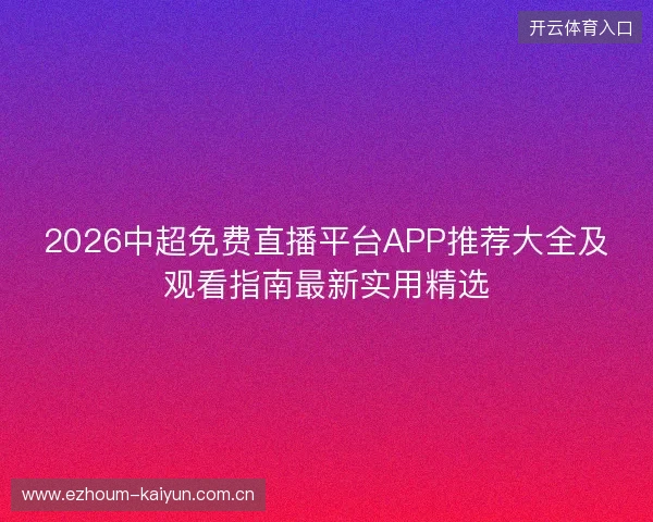 2026中超免费直播平台APP推荐大全及观看指南最新实用精选