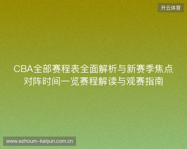CBA全部赛程表全面解析与新赛季焦点对阵时间一览赛程解读与观赛指南